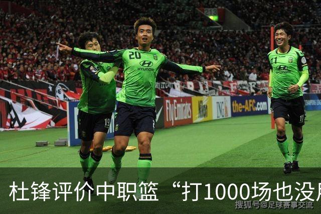 杜锋评价中职篮“打1000场也没用”,和他说的“20分算个屁”是一体两面,一个意思